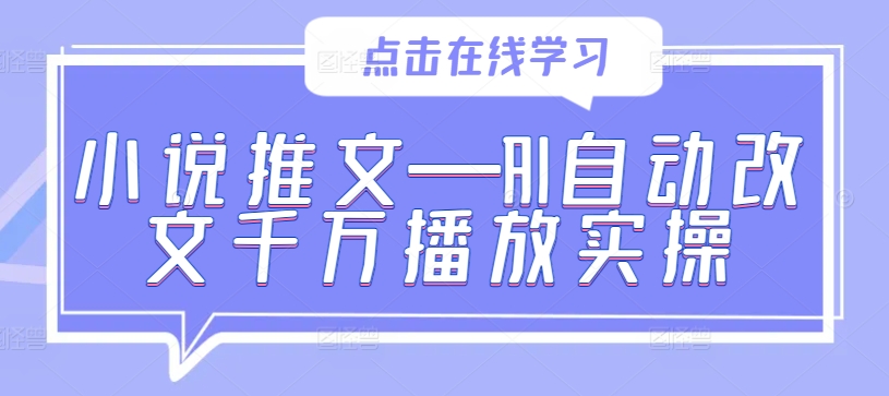 小说推文—AI自动改文千万播放实操-网赚项目平台