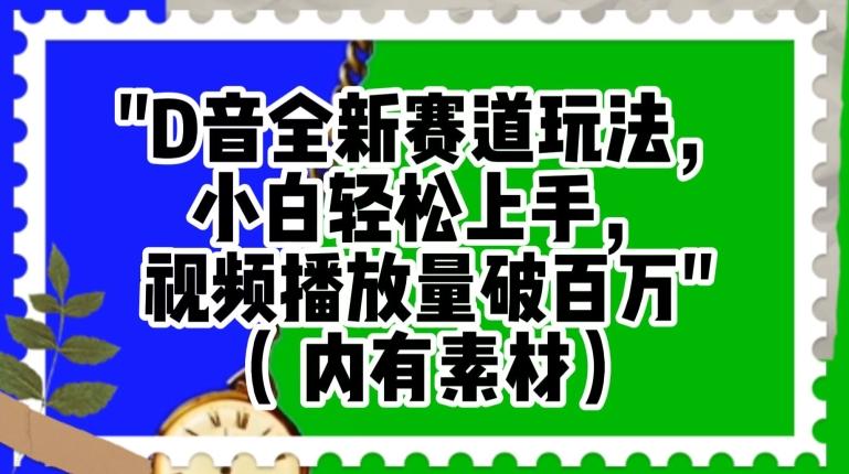 抖音全新赛道玩法，小白轻松上手，视频播放量破百万（内有素材）【揭秘】-网赚项目平台