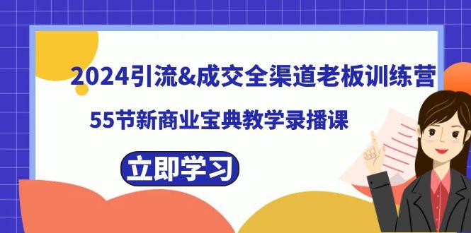 2024引流&成交全渠道老板训练营，59节新商业宝典教学录播课-网赚项目平台