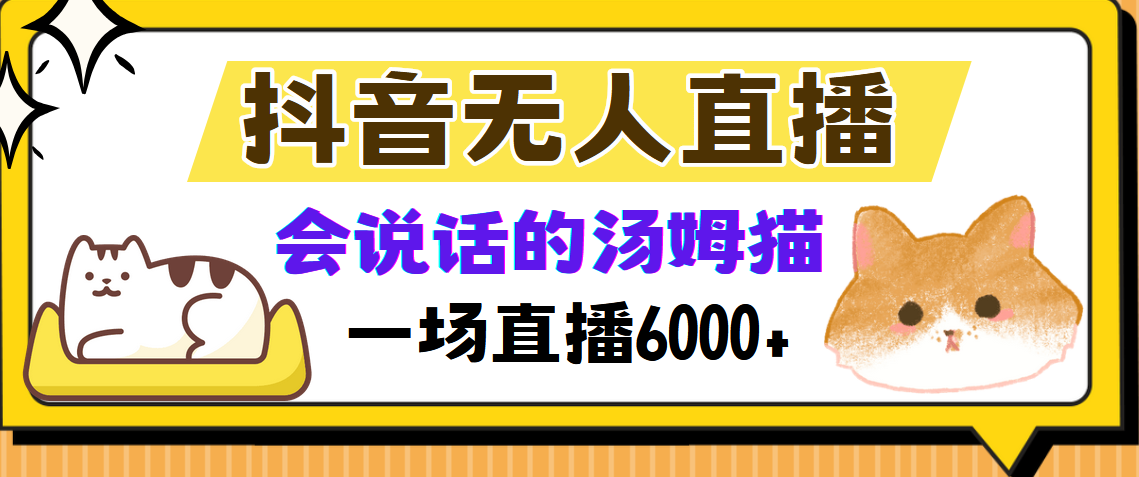 抖音无人直播，会说话的汤姆猫弹幕互动小游戏，两场直播6000+-网赚项目平台