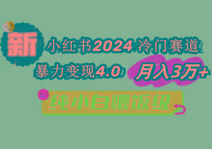 小红书2024冷门赛道 月入3万+ 暴力变现4.0 纯小白喂饭级-网赚项目平台