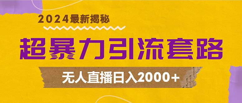 超暴力引流套路，无人直播日入2000+-网赚项目平台