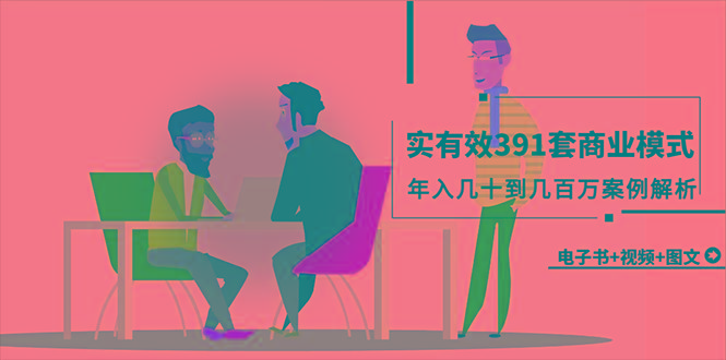 (9607期)真实有效391套商业模式，年入几十到几百万案例解析(电子书+视频+图文)-网赚项目平台