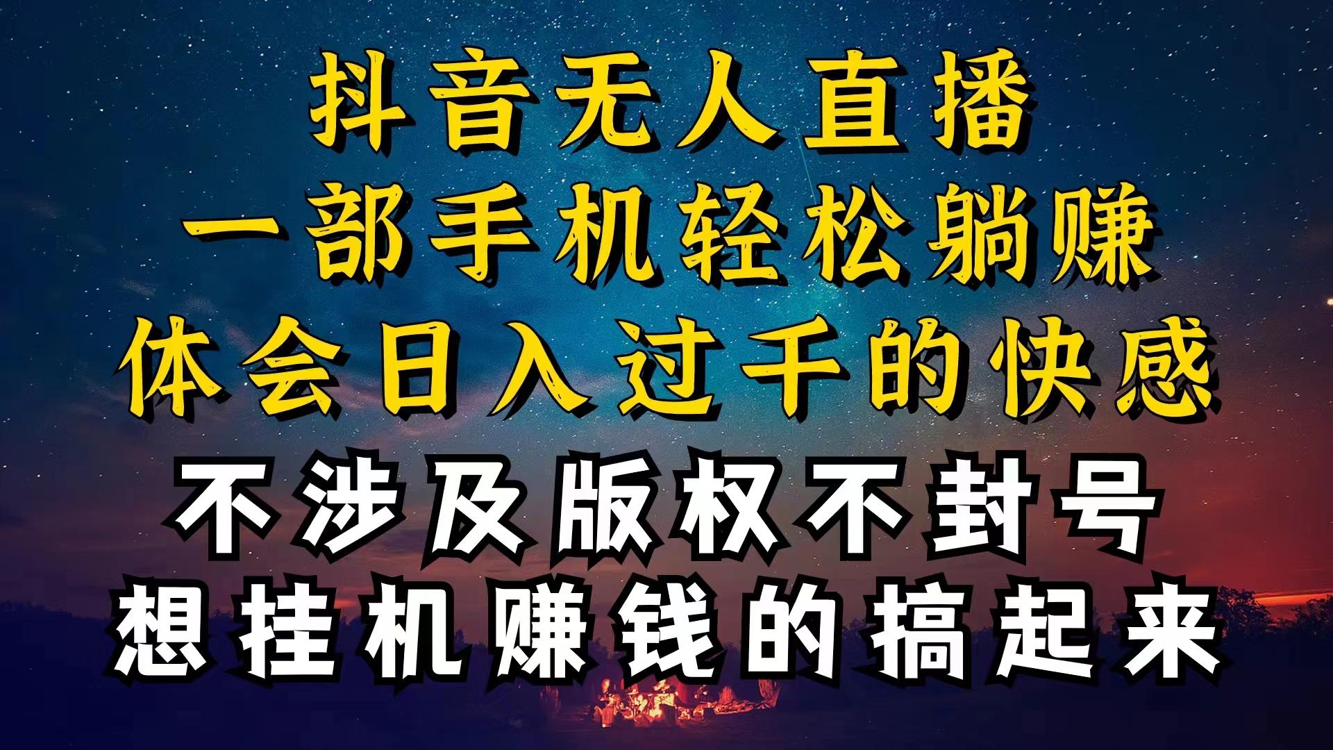 抖音无人直播技巧揭秘，为什么你的无人天天封号，我的无人日入上千，还…-网赚项目平台