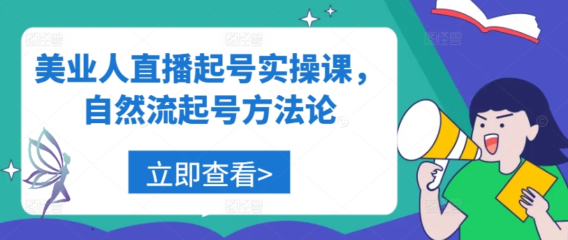 美业人直播起号实操课，自然流起号方法论-网赚项目平台