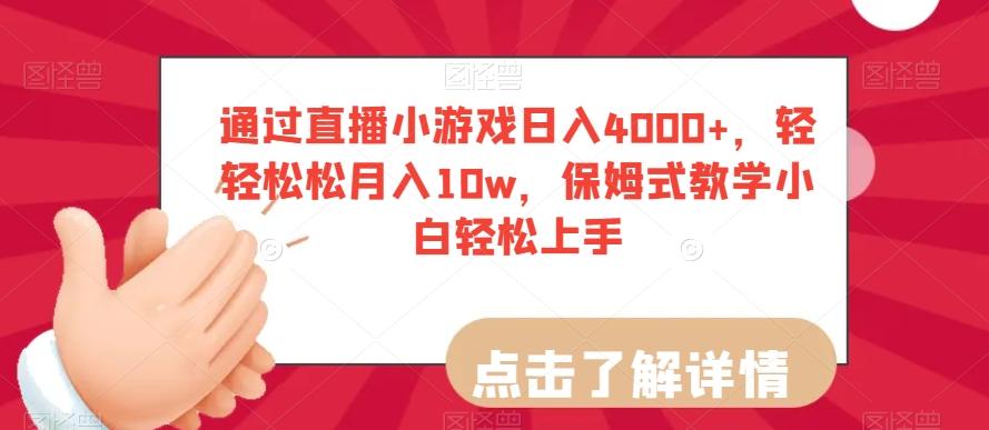 通过直播小游戏日入4000+，轻轻松松月入10w，保姆式教学小白轻松上手【揭秘】-网赚项目平台