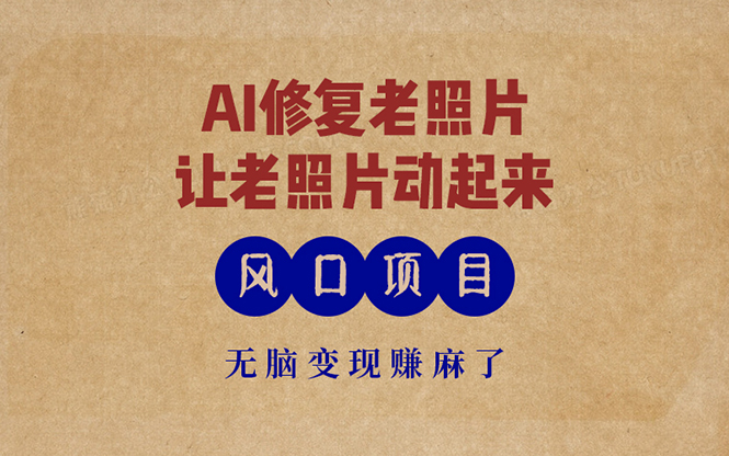 最新风口项目，AI一键修复老照片，让老照片动起来，接单到手软，无脑变…-网赚项目平台