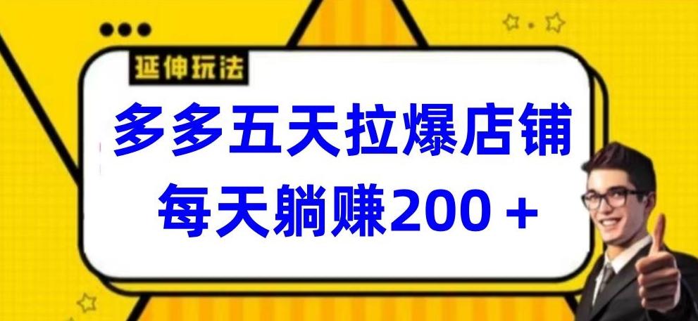 多多五天拉爆店铺，每天躺赚200+【揭秘】-网赚项目平台