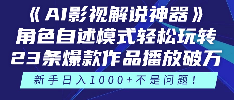 《AI影视解说神器》角色自述模式轻松玩转！23条爆款作品播放破万，3种…-网赚项目平台