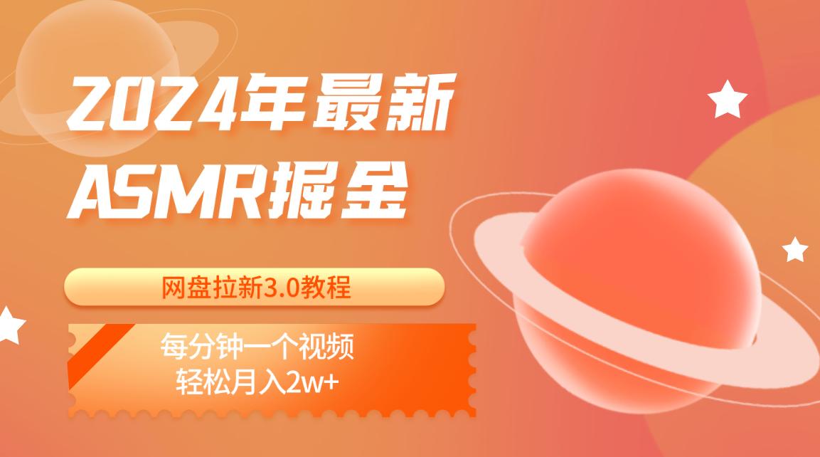 2024年最新ASMR掘金网盘拉新3.0教程：每分钟一个视频，轻松月入2w+-网赚项目平台