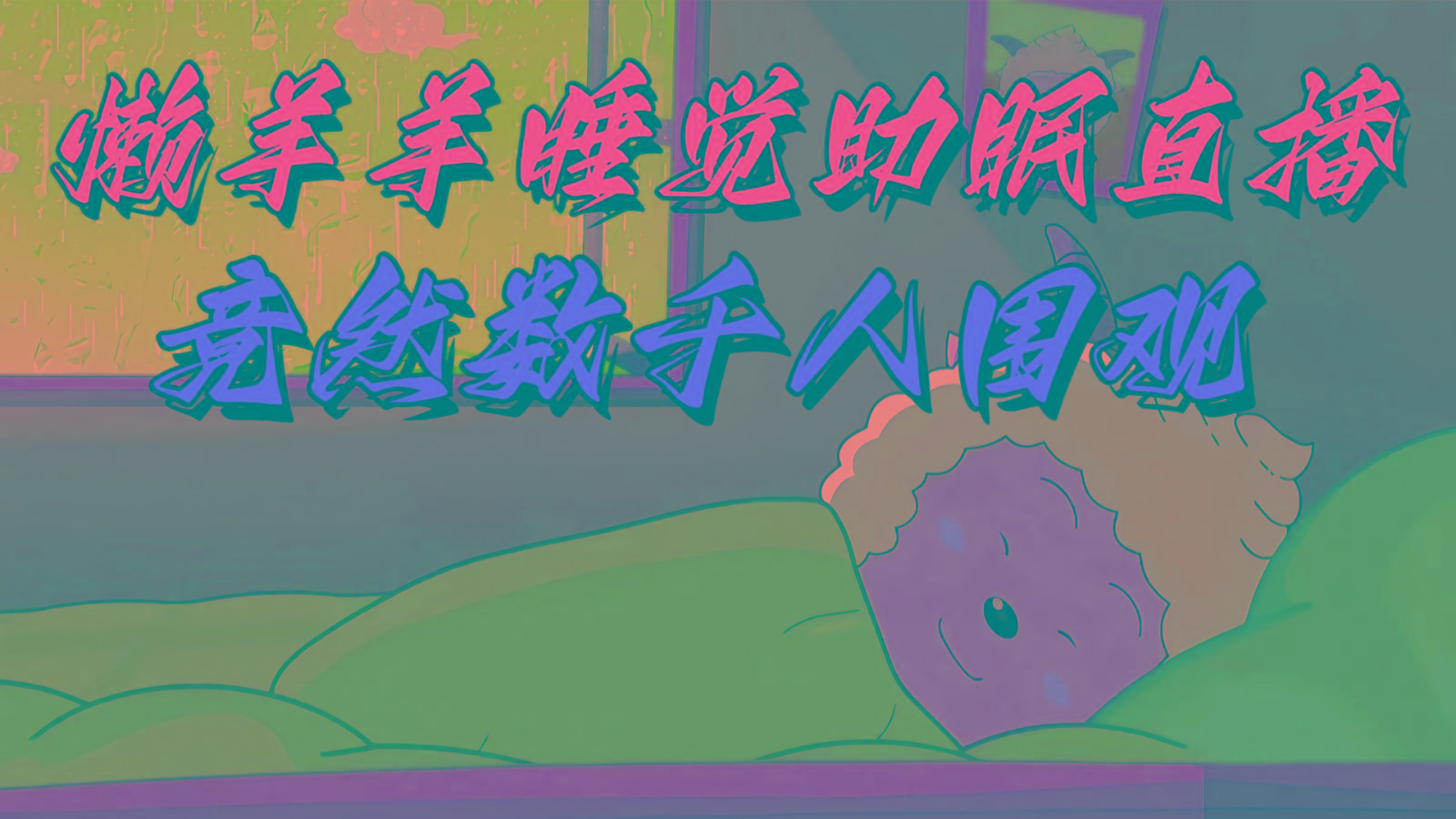 懒羊羊大王睡觉助眠无人直播，竟然有上千人围观，目前没人在卷-网赚项目平台