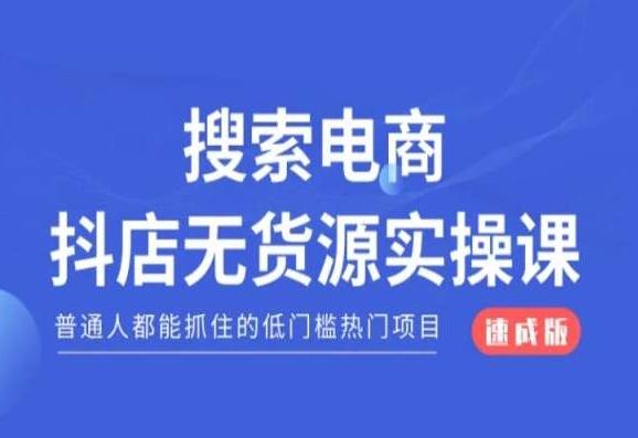 搜索电商抖店无货源必修课，普通人都能抓住的低门槛热门项目【速成版】-网赚项目平台