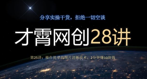 才霄网创28讲第25讲：操作简单的图片清晰技术，2分钟赚10块钱-网赚项目平台