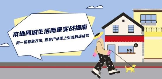 本地同城生活·商家实战指南：用一切有效方法，把客户从线上引流到店成交-网赚项目平台