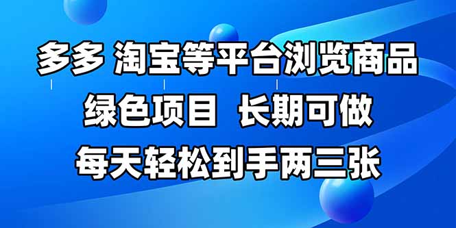 拼多多、淘宝等多平台浏览商品，长期可做，每天轻松到手两三张，有手…-网赚项目平台