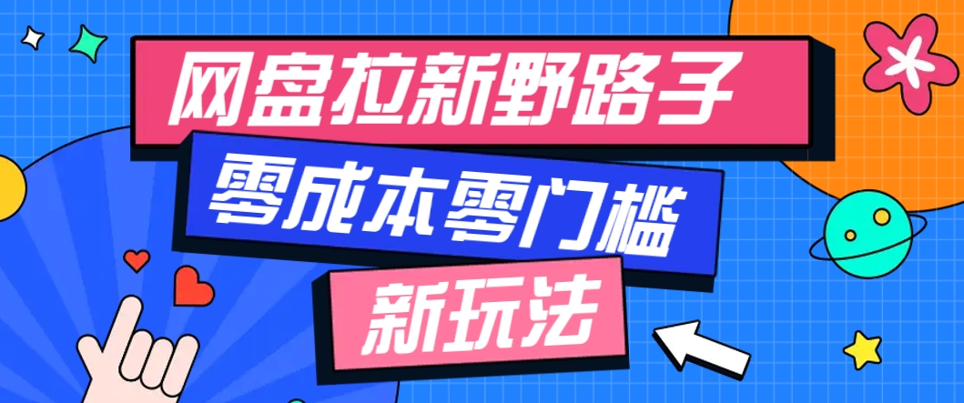 一个人也能操作的网盘拉新野路子玩法，零成本零门槛多种变现方式，轻松月入万元-网赚项目平台