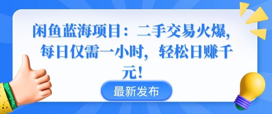 闲鱼蓝海项目：二手交易火爆，每日仅需一小时，轻松日赚千元【揭秘】-网赚项目平台