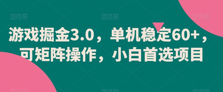 游戏掘金3.0，单机稳定60+，可矩阵操作，小白首选项目【揭秘】-网赚项目平台