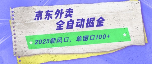 2025新风口，京东外卖全自动掘金，单窗口100+【揭秘】-网赚项目平台