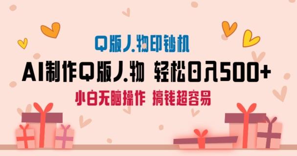 AI掘金最新玩法，Q版人物印钞机，日入500+小白无脑操作【揭秘】-网赚项目平台
