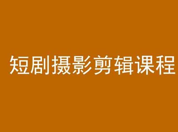 短剧摄影剪辑课程，剪映剪辑教程-网赚项目平台