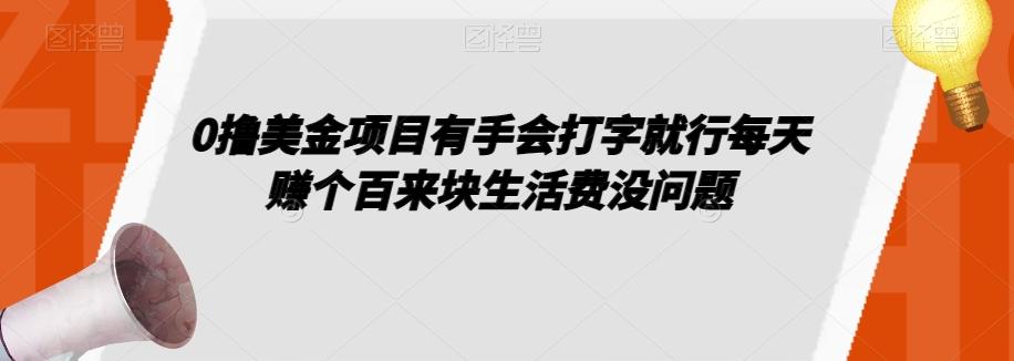 0撸美金项目有手会打字就行每天赚个百来块生活费没问题【揭秘】-网赚项目平台