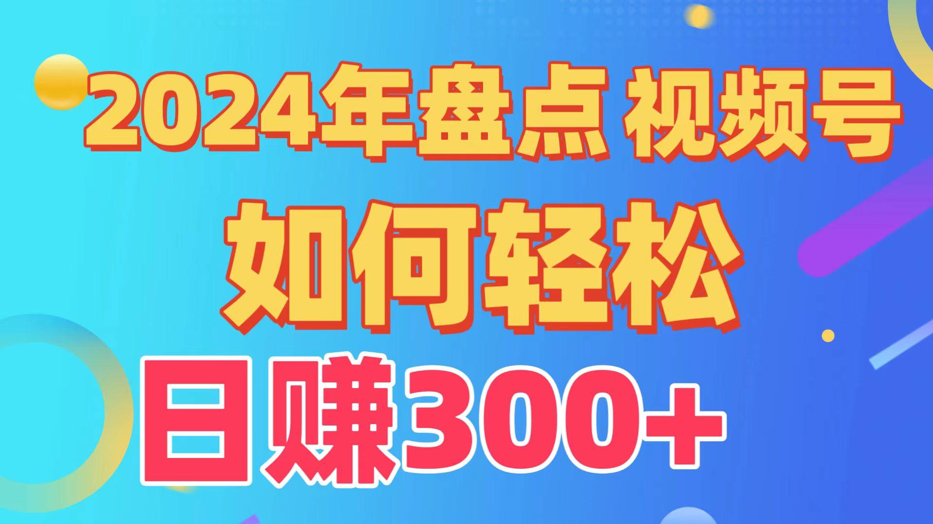 2024年盘点视频号中视频运营，盘点视频号创作分成计划，快速过原创日入300+-网赚项目平台