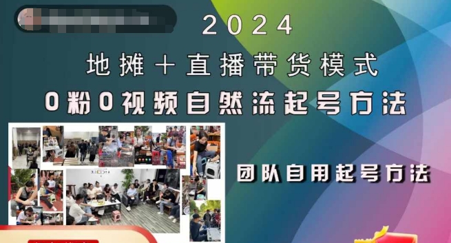 2024地摊+直播带货模式自然流起号稳号全流程，0粉0视频自然流起号方法-网赚项目平台