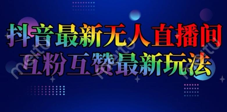 抖音最新无人直播间互粉互赞新玩法，一天收益2k+【揭秘】-网赚项目平台