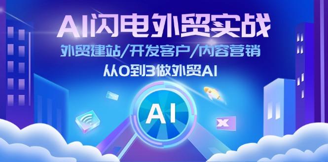AI 闪电外贸实战：外贸建站/开发客户/内容营销/从0到3做外贸AI-更新至75节-网赚项目平台