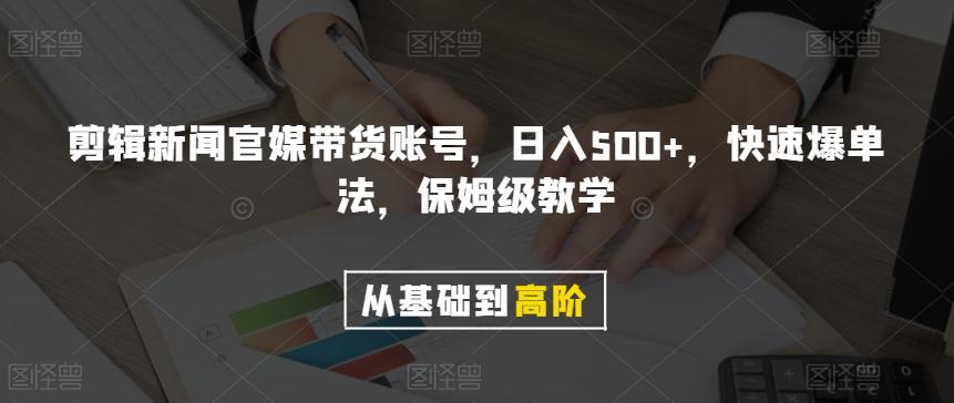 剪辑新闻官媒带货账号，日入500+，快速爆单法，保姆级教学【揭秘】-网赚项目平台