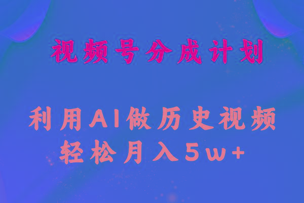视频号创作分成计划  利用AI做历史知识科普视频 月收益轻松50000+-网赚项目平台