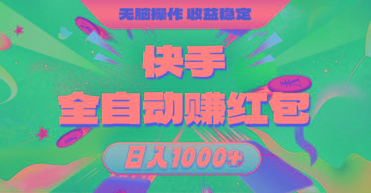 快手全自动赚红包，无脑操作，收益稳定，日入1000+-网赚项目平台
