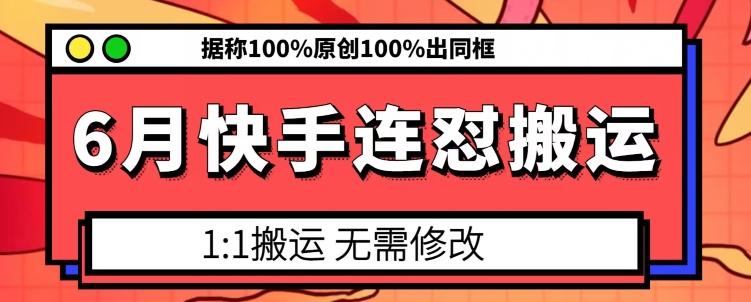 6月快手连怼搬运，模板搬运，据称100%原创100%出同框-网赚项目平台