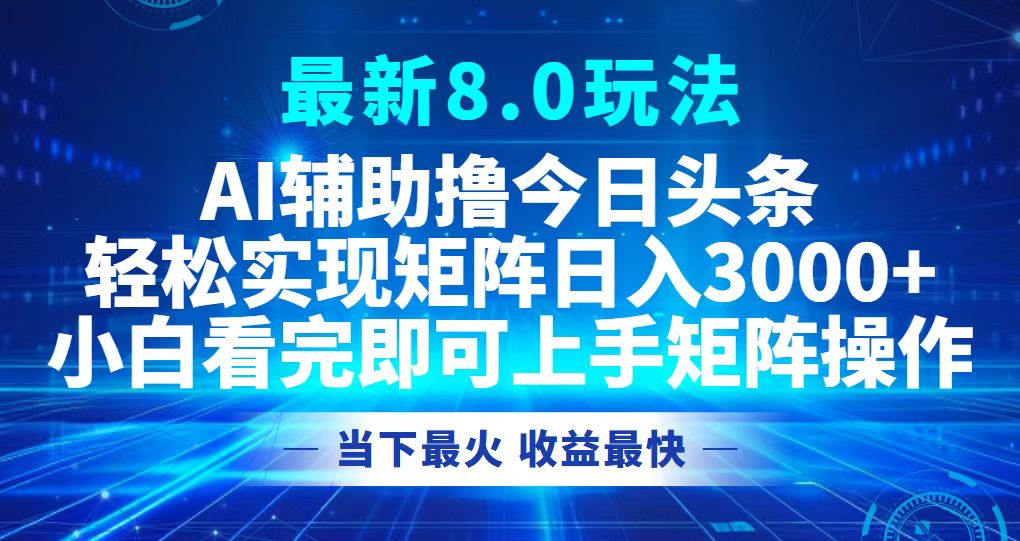 今日头条最新8.0玩法，轻松矩阵日入3000+-网赚项目平台