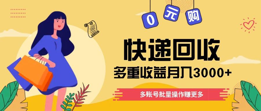 快递回收多重收益玩法，多账号批量操作，新手小白也能搬砖月入3000+！-网赚项目平台