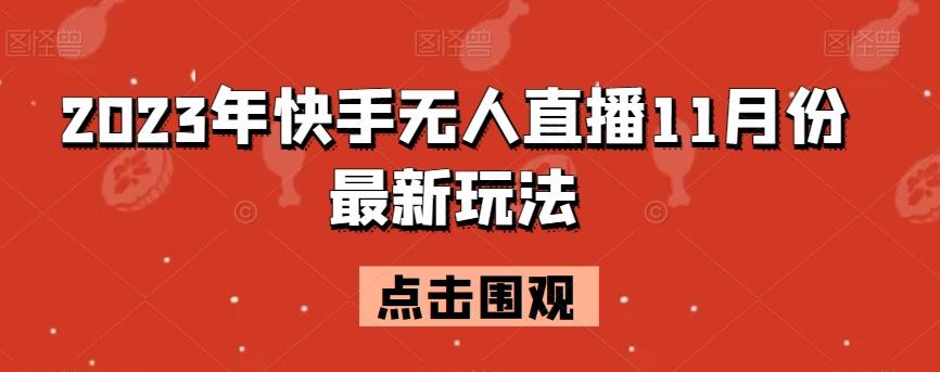 2023年快手无人直播11月份最新玩法-网赚项目平台